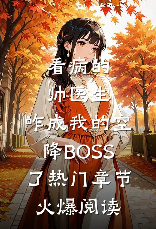 看病的帅医生,咋成我的空降BOSS了热门章节火爆阅读