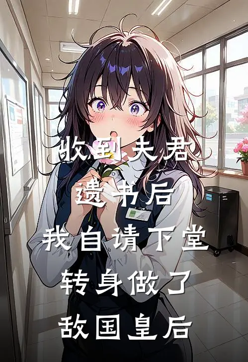 收到夫君遗书后，我自请下堂转身做了敌国皇后