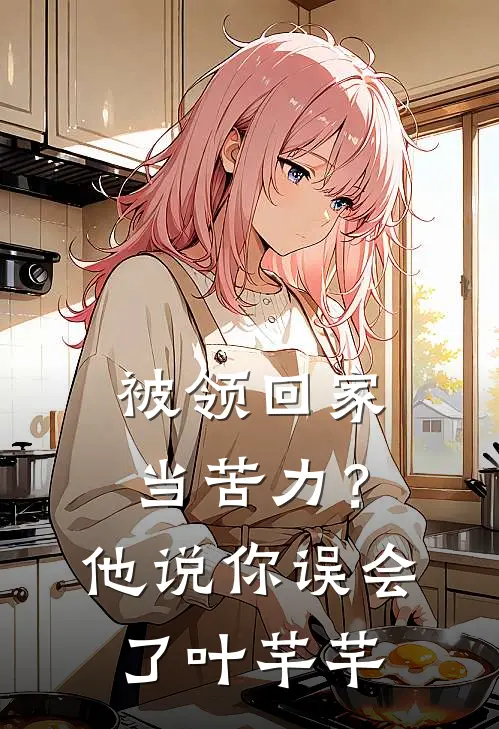 被领回家当苦力？他说：你误会了叶芊芊