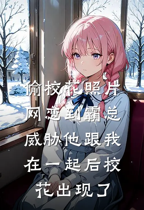 偷校花照片网恋到霸总，威胁他跟我在一起后校花出现了