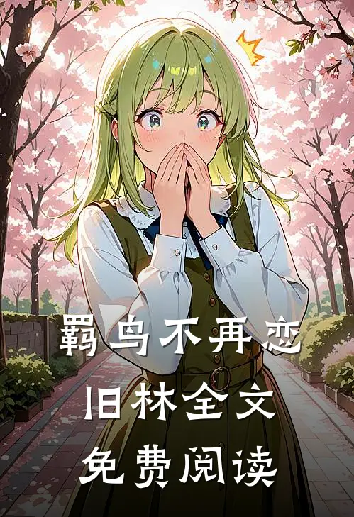 羁鸟不再恋旧林全文免费阅读