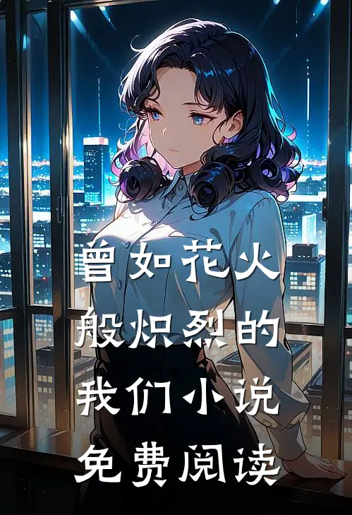 曾如花火般炽烈的我们小说免费阅读