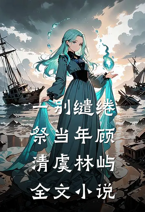 一别缱绻祭当年顾清虞林屿全文小说