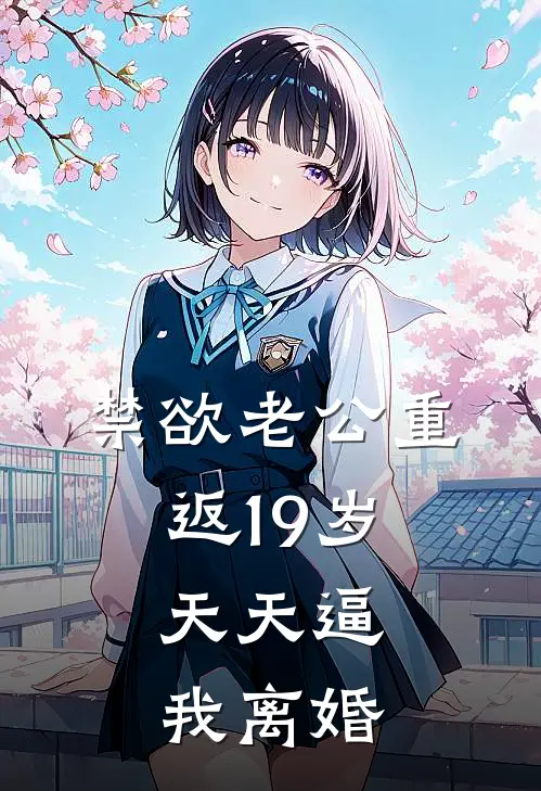 禁欲老公重返19岁，天天逼我离婚