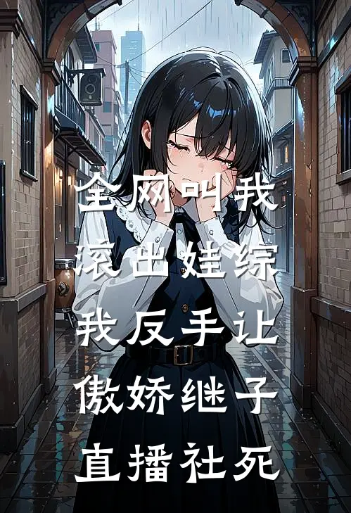 全网叫我滚出娃综，我反手让傲娇继子直播社死