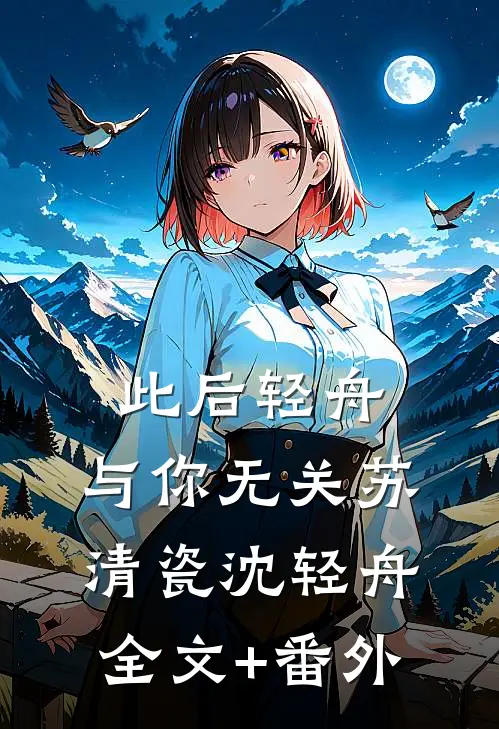 此后轻舟，与你无关苏清瓷沈轻舟全文+番外