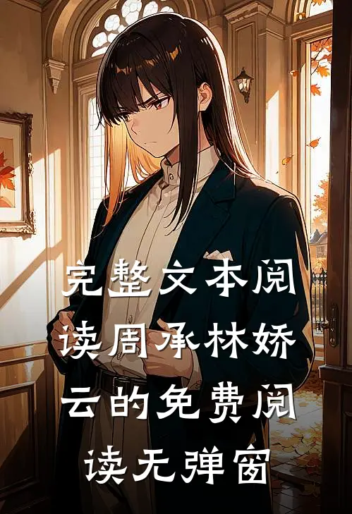 完整文本阅读周承林娇云的免费阅读无弹窗