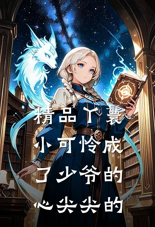 精品丫鬟小可怜成了少爷的心尖尖的