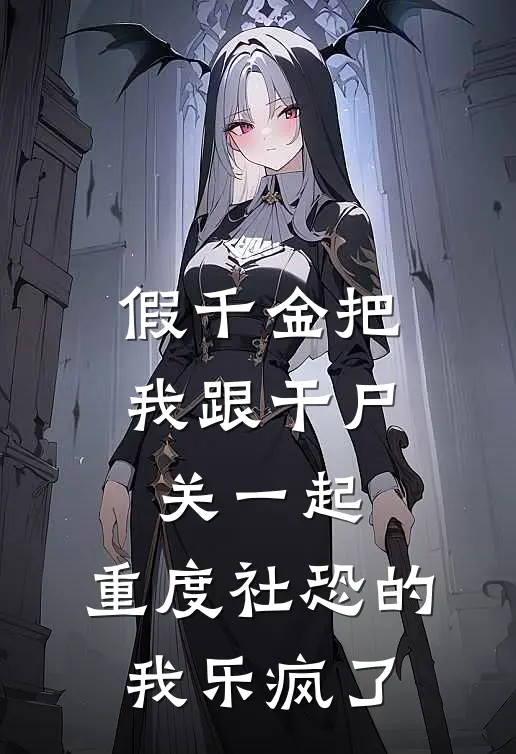 假千金把我跟干尸关一起，重度社恐的我乐疯了