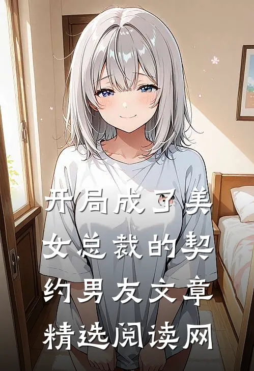 开局成了美女总裁的契约男友文章精选阅读网