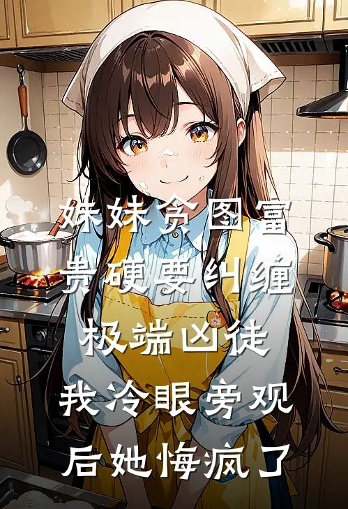 妹妹贪图富贵硬要纠缠极端凶徒，我冷眼旁观后她悔疯了