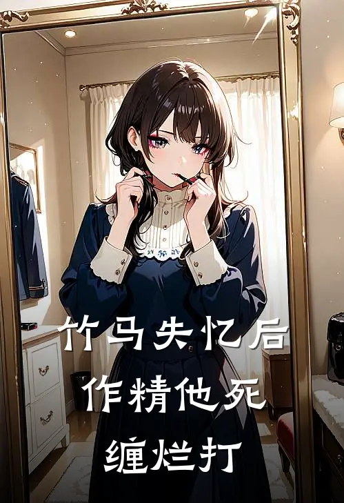 竹马失忆后，作精他死缠烂打