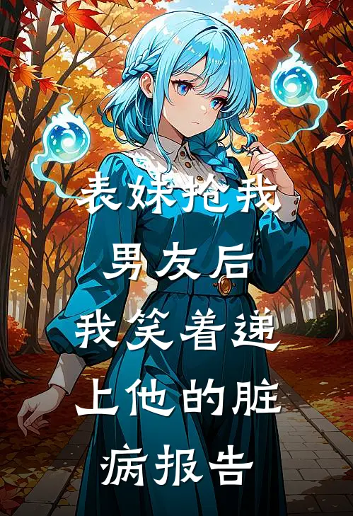 表妹抢我男友后，我笑着递上他的脏病报告