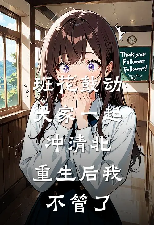班花鼓动大家一起冲清北，重生后我不管了