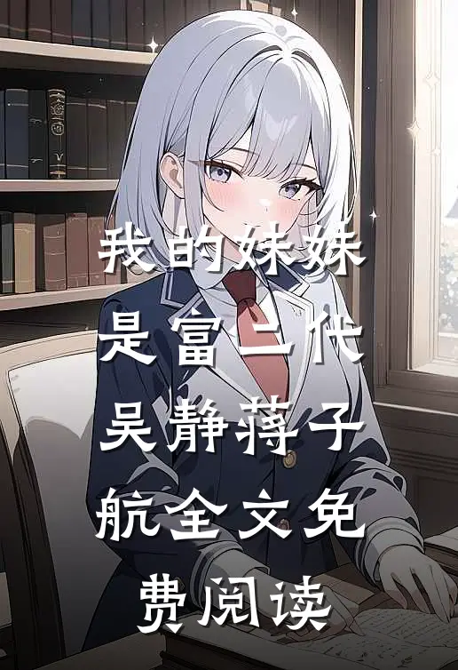 我的妹妹是富二代吴静蒋子航全文免费阅读