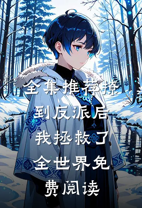 全集推荐撩到反派后,我拯救了全世界免费阅读
