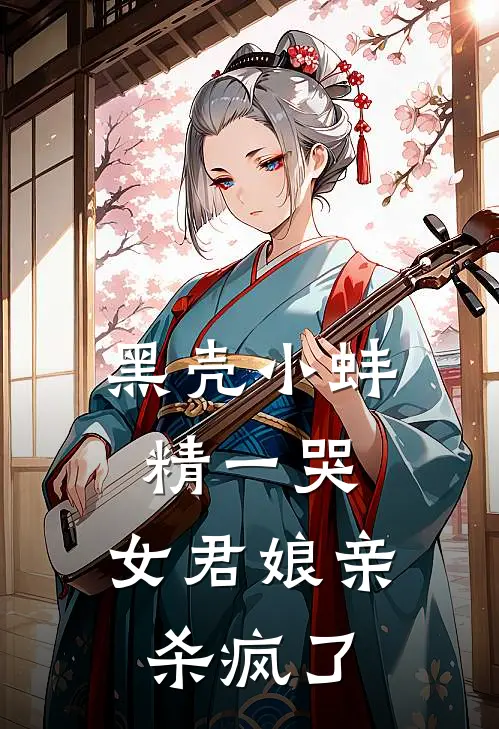 黑壳小蚌精一哭，女君娘亲杀疯了
