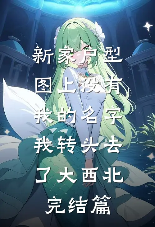 新家户型图上没有我的名字，我转头去了大西北完结篇