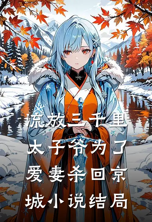 流放三千里，太子爷为了爱妻杀回京城小说结局