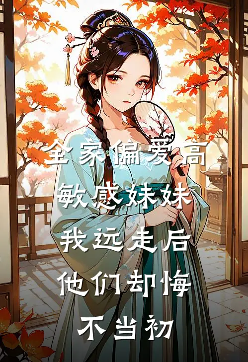 全家偏爱高敏感妹妹，我远走后他们却悔不当初