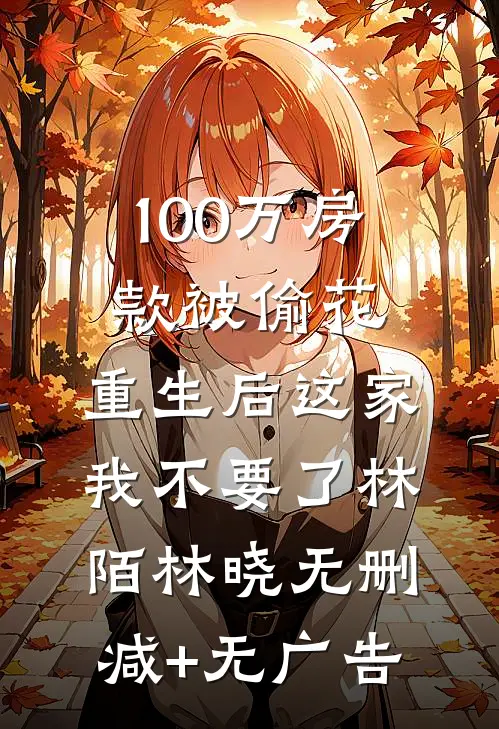 100万房款被偷花，重生后这家我不要了林陌林晓无删减+无广告