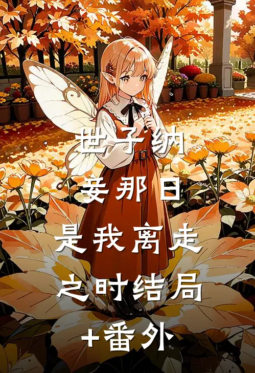 世子纳妾那日，是我离走之时结局+番外