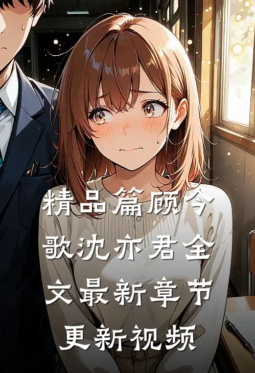 精品篇顾今歌沈亦君全文最新章节更新视频