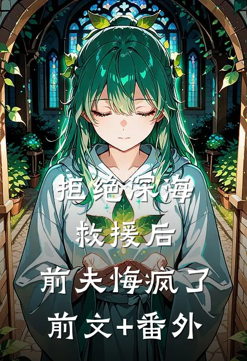 拒绝深海救援后，前夫悔疯了前文+番外