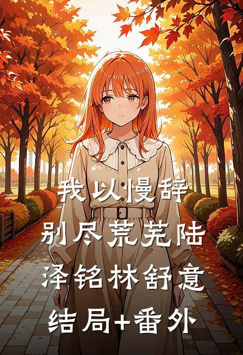 我以慢辞，别尽荒芜陆泽铭林舒意结局+番外