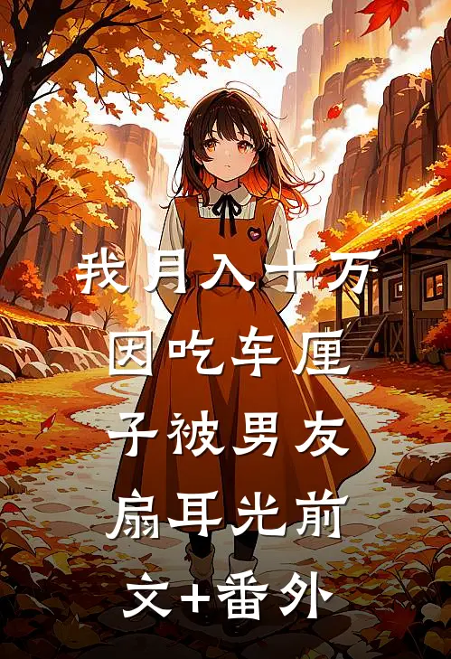 我月入十万，因吃车厘子被男友扇耳光前文+番外