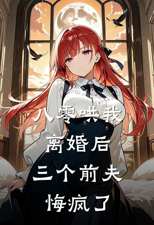 八零哄我离婚后，三个前夫悔疯了