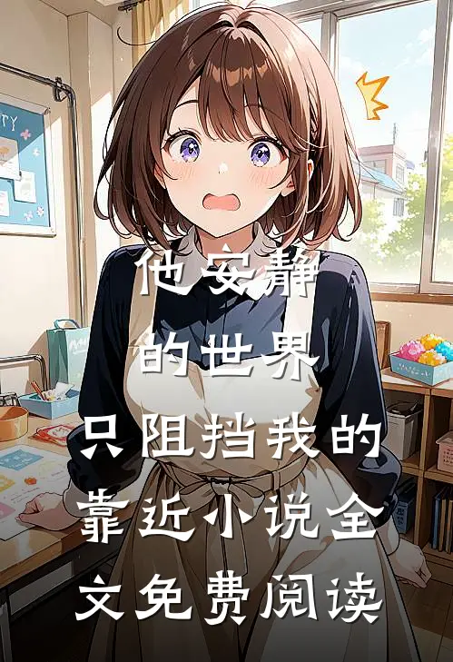 他安静的世界，只阻挡我的靠近小说全文免费阅读