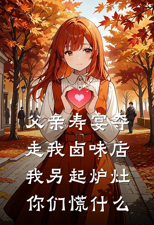 父亲寿宴夺走我卤味店，我另起炉灶你们慌什么