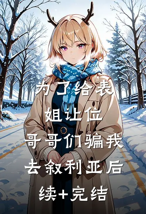为了给表姐让位，哥哥们骗我去叙利亚后续+完结