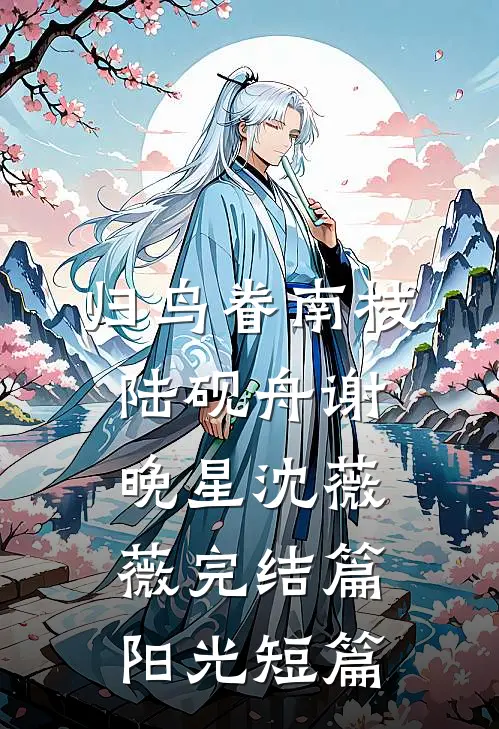 归鸟眷南枝陆砚舟谢晚星沈薇薇完结篇 阳光短篇