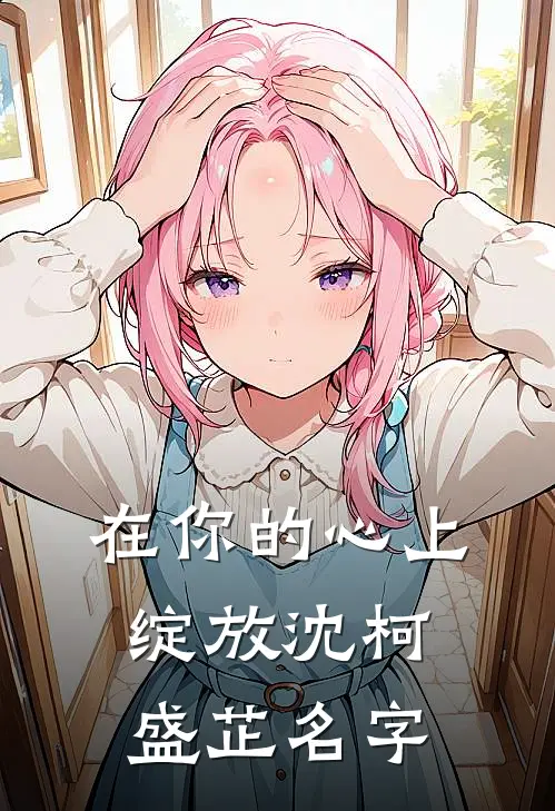 在你的心上绽放沈柯盛芷名字