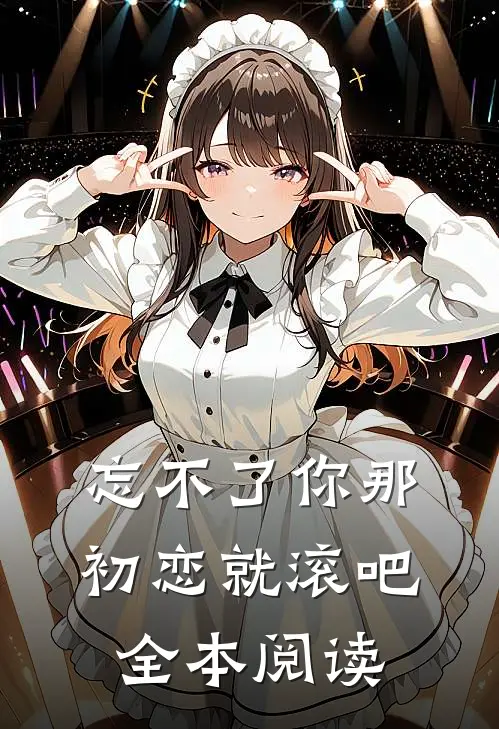 忘不了你那初恋就滚吧全本阅读