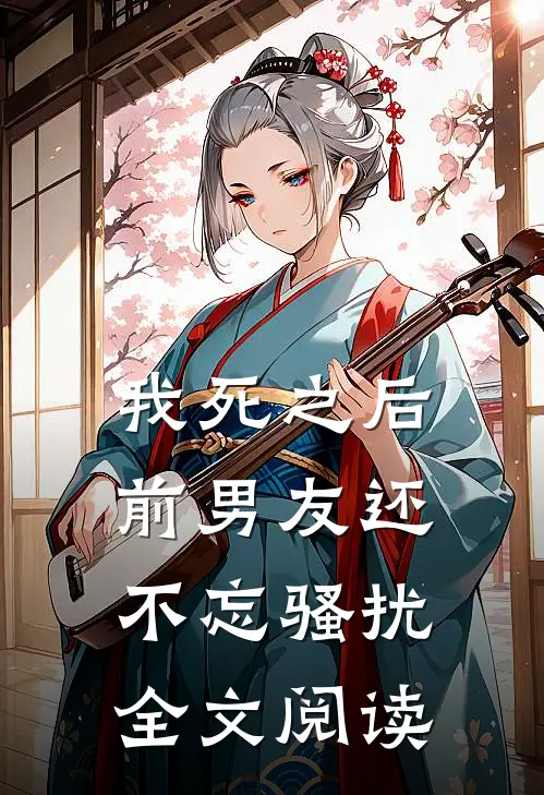 我死之后前男友还不忘骚扰全文阅读