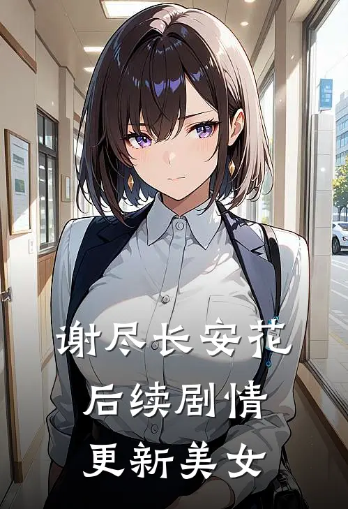 谢尽长安花后续剧情更新美女
