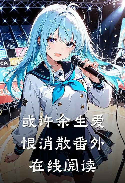 或许余生爱恨消散番外在线阅读