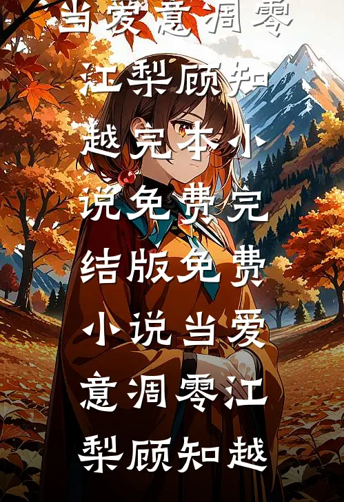 当爱意凋零(江梨顾知越)完本小说免费_完结版免费小说当爱意凋零(江梨顾知越)