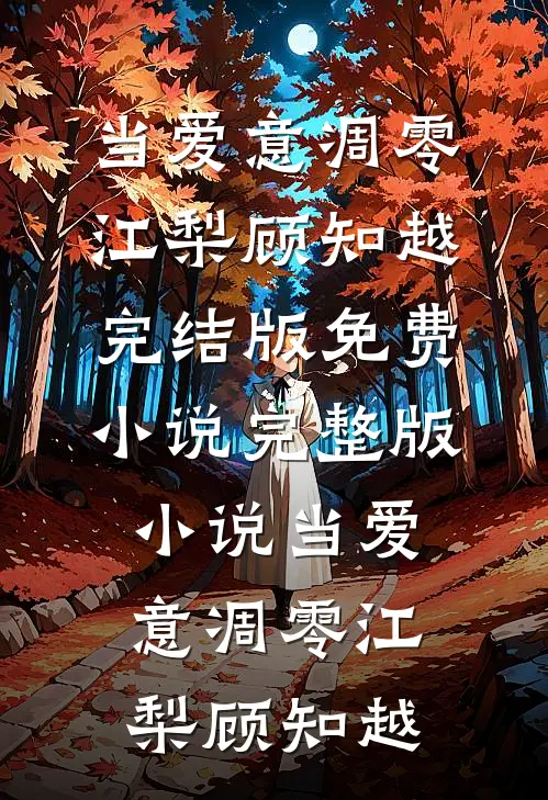 当爱意凋零(江梨顾知越)完结版免费小说_完整版小说当爱意凋零(江梨顾知越)
