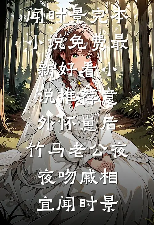 意外怀崽后，竹马老公夜夜吻戚相宜闻时景完本小说免费_最新好看小说推荐意外怀崽后，竹马老公夜夜吻(戚相宜闻时景)