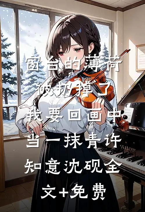 窗台的薄荷被扔掉了，我要回画中当一抹青许知意沈砚全文+免费