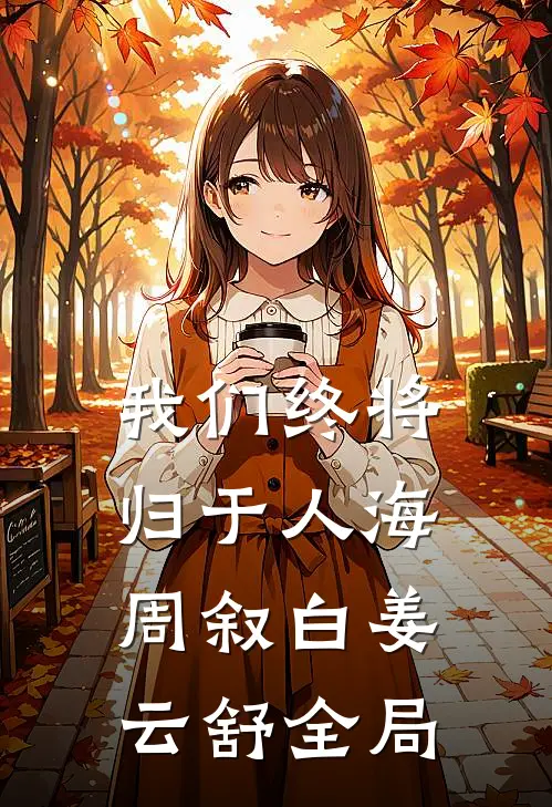 我们终将归于人海周叙白姜云舒全局