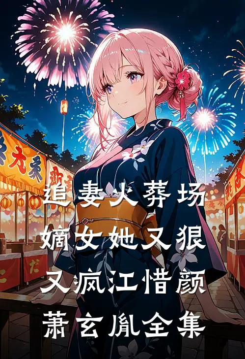 追妻火葬场：嫡女她又狠又疯江惜颜萧玄胤 全集