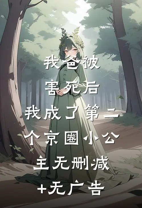我爸被害死后，我成了第二个京圈小公主无删减+无广告