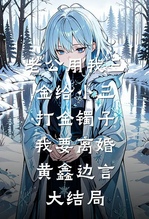 老公用我三金给小三打金镯子，我要离婚黄鑫边言大结局