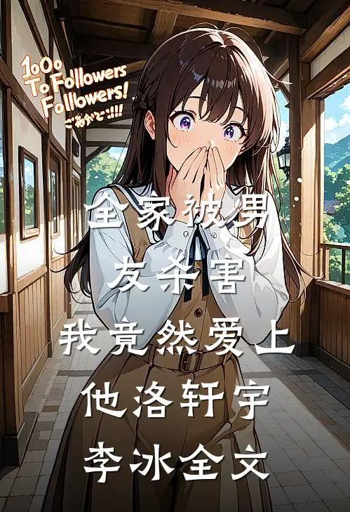 全家被男友杀害，我竟然爱上他洛轩宇李冰全文
