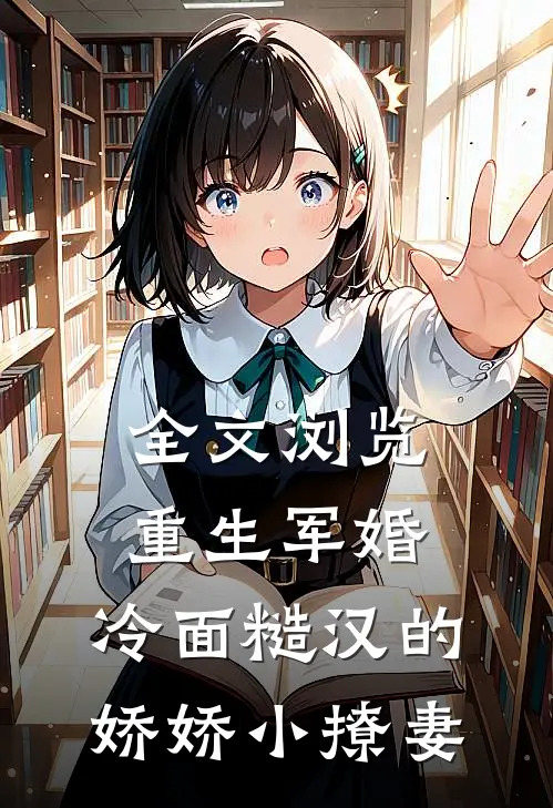 全文浏览重生军婚：冷面糙汉的娇娇小撩妻